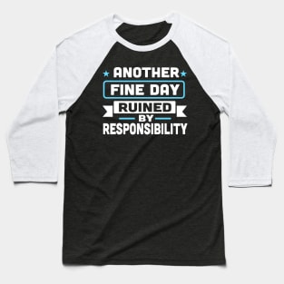 Another Fine Day Ruined By Responsibility Baseball T-Shirt